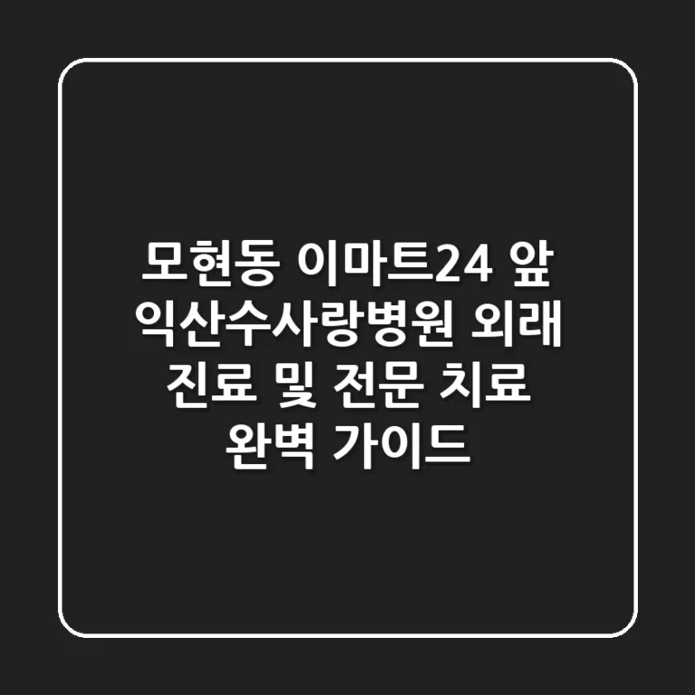 "모현동 이마트24 앞", 익산수사랑병원 외래 진료 및 전문 치료 완벽 가이드