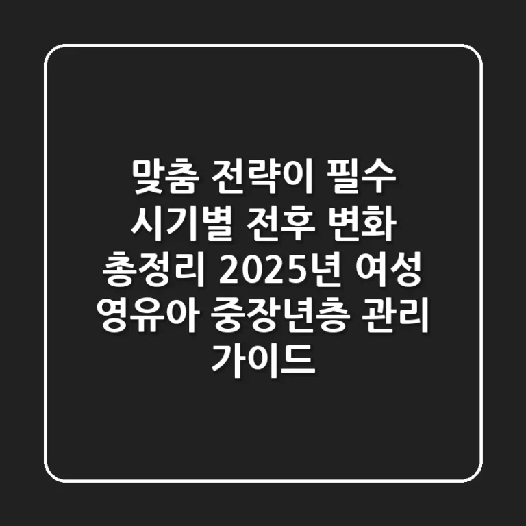 "맞춤 전략이 필수", 시기별 전후 변화 총정리: 2025년 여성, 영유아, 중장년층 관리 가이드