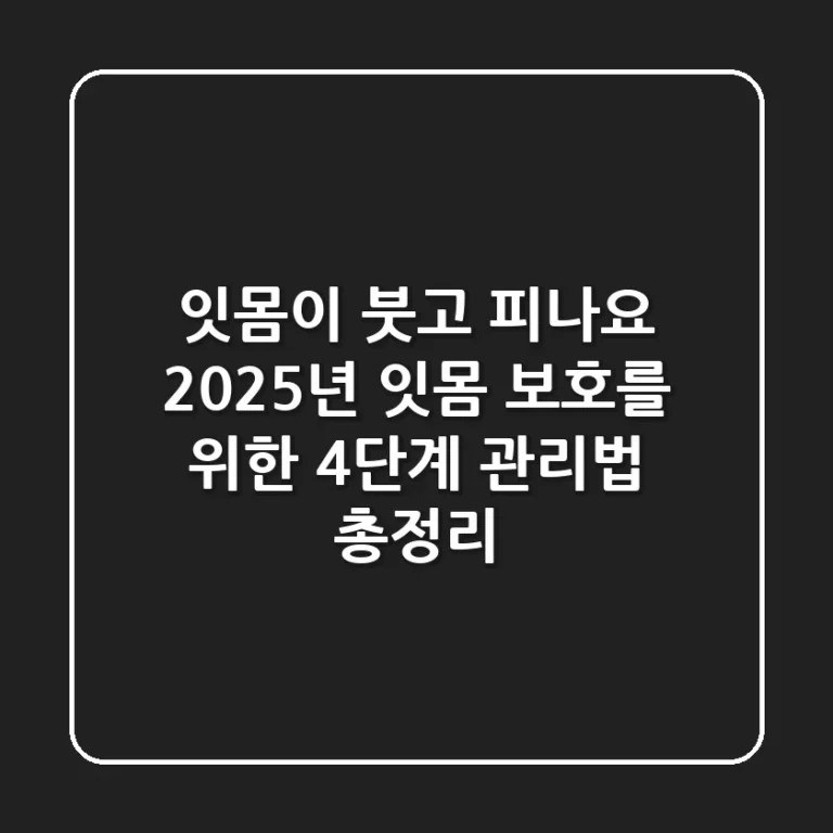 "잇몸이 붓고 피나요?", 2025년 잇몸 보호를 위한 4단계 관리법 총정리