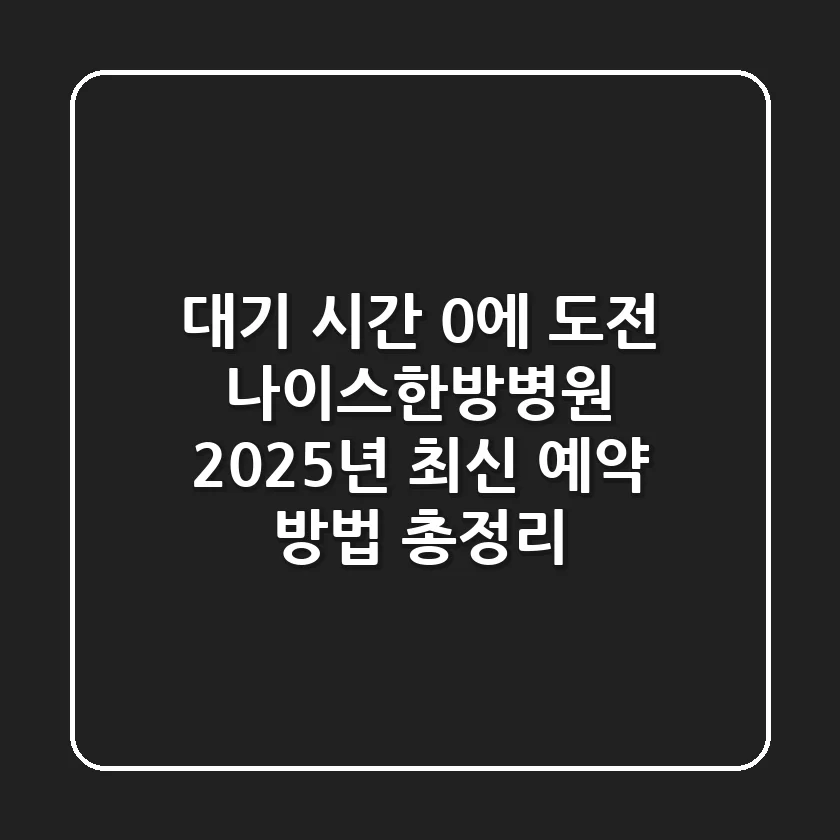 "대기 시간 0에 도전", 나이스한방병원 2025년 최신 예약 방법 총정리