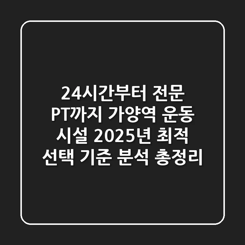 "24시간부터 전문 PT까지", 가양역 운동 시설 2025년 최적 선택 기준 분석 총정리