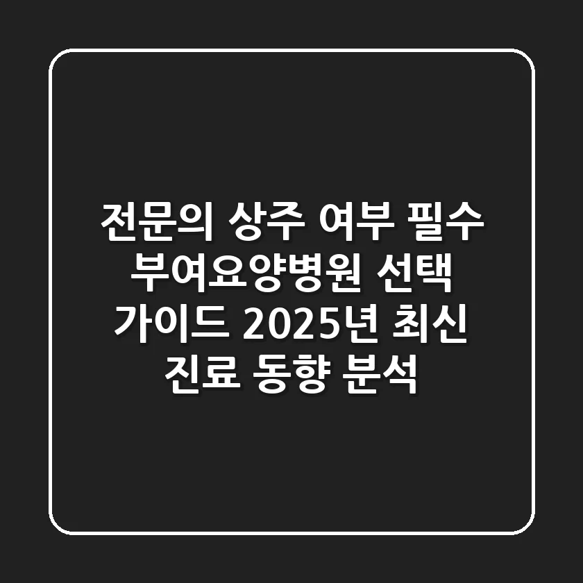 "전문의 상주 여부 필수", 부여요양병원 선택 가이드: 2025년 최신 진료 동향 분석