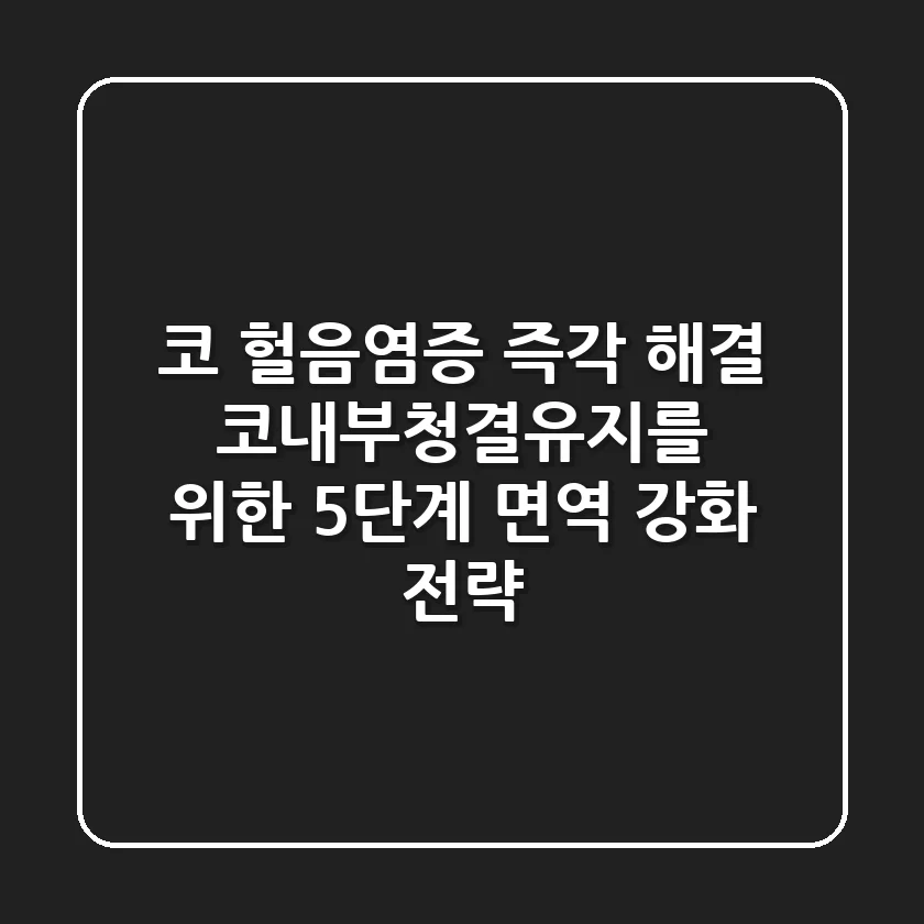 "코 헐음/염증, 즉각 해결", 코내부청결유지를 위한 5단계 면역 강화 전략