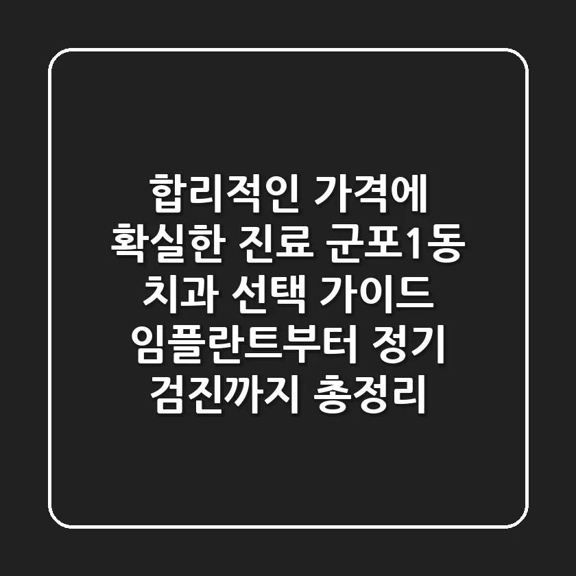"합리적인 가격에 확실한 진료", 군포1동 치과 선택 가이드: 임플란트부터 정기 검진까지 총정리