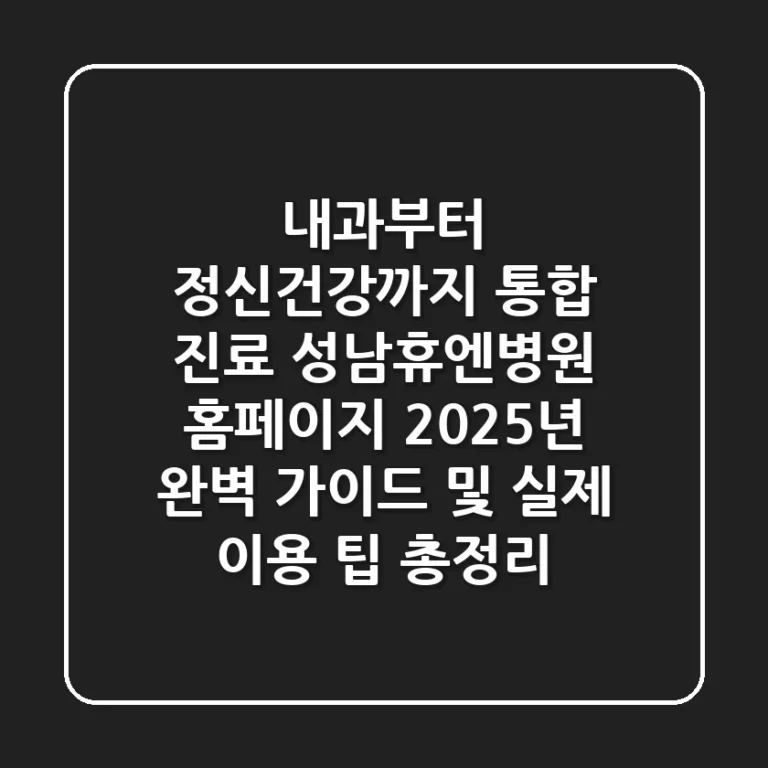 "내과부터 정신건강까지 통합 진료", 성남휴엔병원 홈페이지 2025년 완벽 가이드 및 실제 이용 팁 총정리
