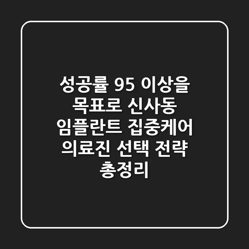 "성공률 95% 이상을 목표로", 신사동 임플란트 집중케어 의료진 선택 전략 총정리