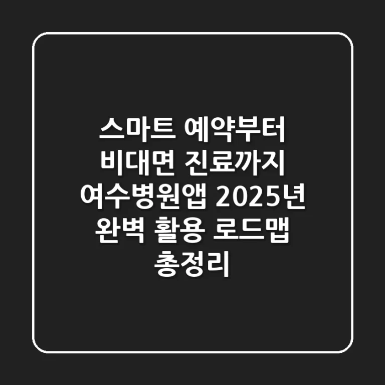 "스마트 예약부터 비대면 진료까지", 여수병원앱 2025년 완벽 활용 로드맵 총정리