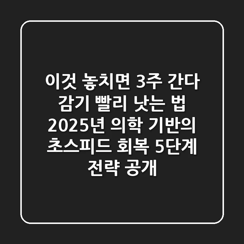 "이것 놓치면 3주 간다", 감기 빨리 낫는 법: 2025년 의학 기반의 초스피드 회복 5단계 전략 공개