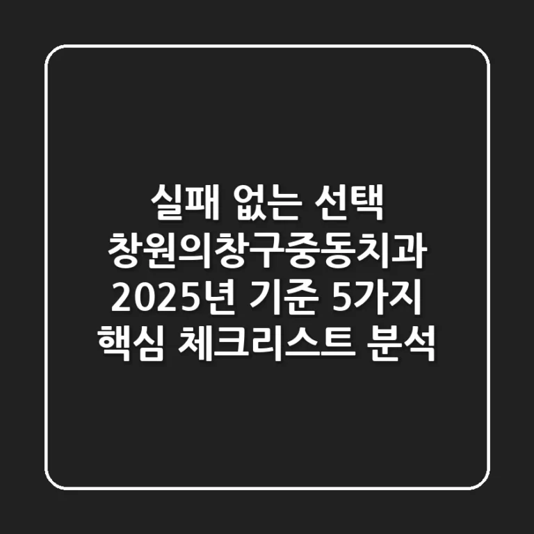 "실패 없는 선택", 창원의창구중동치과, 2025년 기준 5가지 핵심 체크리스트 분석