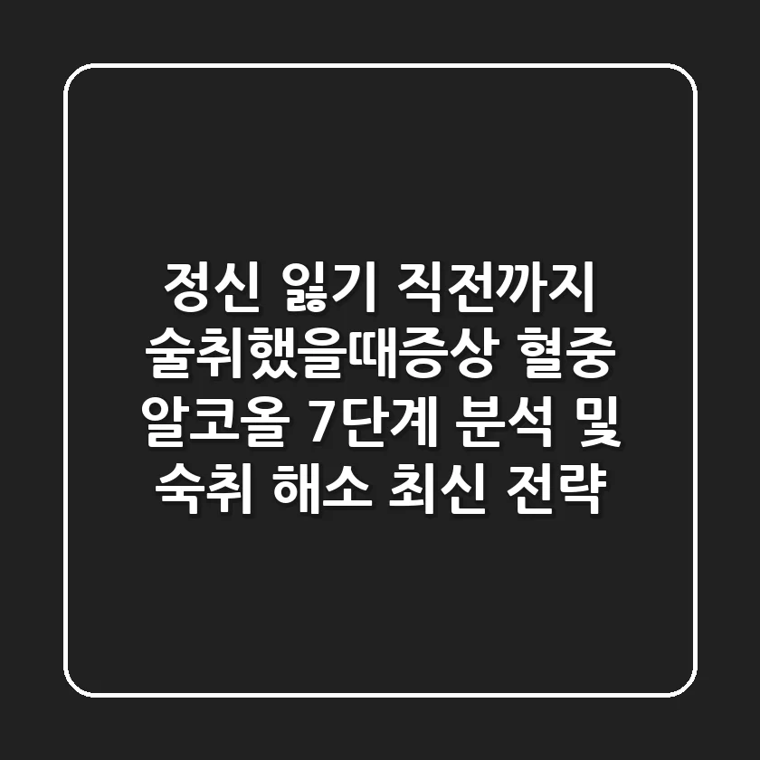 “정신 잃기 직전까지?”, 술취했을때증상 혈중 알코올 7단계 분석 및 숙취 해소 최신 전략