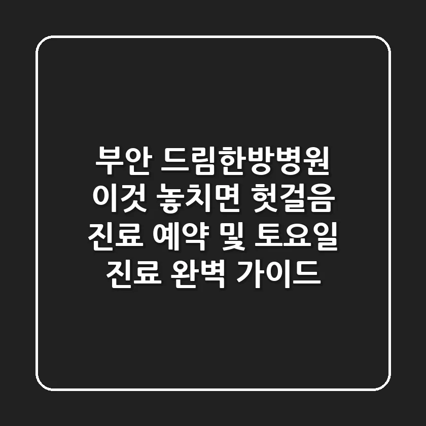 "부안 드림한방병원, '이것' 놓치면 헛걸음" 진료 예약 및 토요일 진료 완벽 가이드